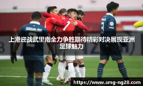 上港迎战武里南全力争胜期待精彩对决展现亚洲足球魅力